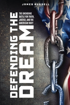 Defending the Dream: The Unending Battle for Truth, Justice, and the American Way! by Russell, James