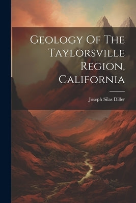 Geology Of The Taylorsville Region, California by Diller, Joseph Silas