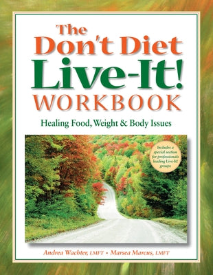 The Don't Diet, Live-It! Workbook: Healing Food, Weight and Body Issues by Wachter, Andrea