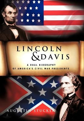 Lincoln & Davis: A Dual Biography of America's Civil War Presidents by Stucker, Augustin
