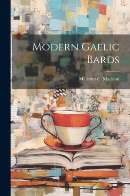 Modern Gaelic Bards by MacLeod, Malcolm C. (Malcolm Chisholm)