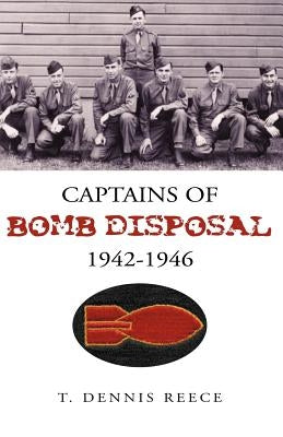 Captains of Bomb Disposal 1942-1946 by Reece, T. Dennis