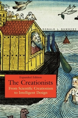 The Creationists: From Scientific Creationism to Intelligent Design, Expanded Edition by Numbers, Ronald L.