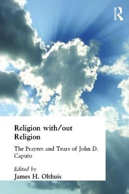 Religion With/Out Religion: The Prayers and Tears of John D. Caputo by Olthuis, James