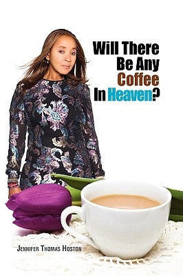 Will There Be Any Coffee in Heaven? by Hoston, Jennifer Thomas