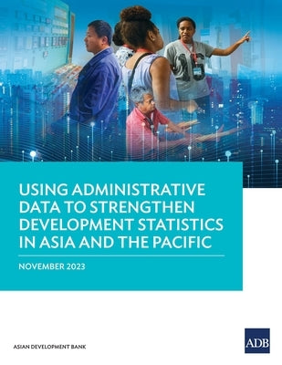 Using Administrative Data to Strengthen Development Statistics in Asia and the Pacific by Asian Development Bank