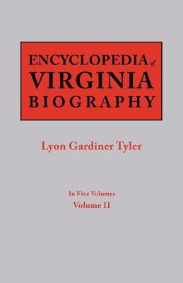 Encyclopedia of Virginia Biography. in Five Volumes. Volume II by Tyler, Lyon G.