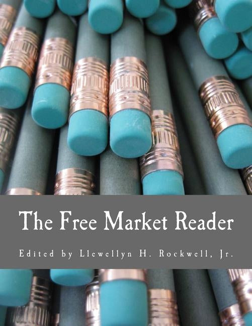 The Free Market Reader (Large Print Edition): Essays in the Economics of Liberty by Rockwell Jr, Llewellyn H.