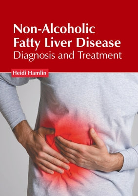 Non-Alcoholic Fatty Liver Disease: Diagnosis and Treatment by Hamlin, Heidi