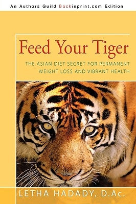 Feed Your Tiger: The Asian Diet Secret for Permanent Weight Loss and Vibrant Health by Letha Hadady, D. Ac