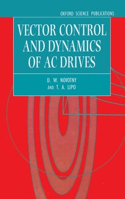 Vector Control and Dynamics of AC Drives by Novotny, D. W.