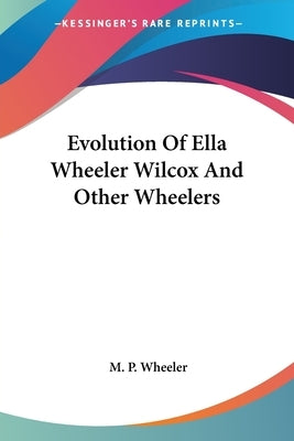 Evolution Of Ella Wheeler Wilcox And Other Wheelers by Wheeler, M. P.