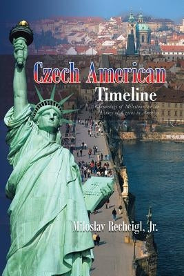 Czech American Timeline: Chronology of Milestones in the History of Czechs in America by Rechcigl, Miloslav, Jr.