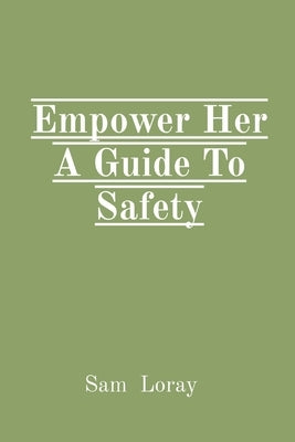 Empower Her A Guide To Safety by Loray, Sam