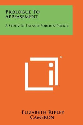 Prologue to Appeasement: A Study in French Foreign Policy by Cameron, Elizabeth Ripley