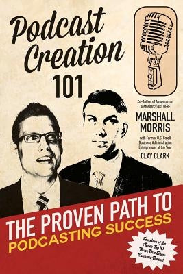 Podcast Creation 101: The Proven Path to Podcasting Success by Morris, Marshall