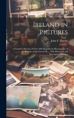 Ireland in Pictures; a Grand Collection of Over 400 Magnificent Photographs of the Beauties of the Green Isle ... Wth Historical and Descriptive Sketc by Finerty, John F. (John Frederick) 18