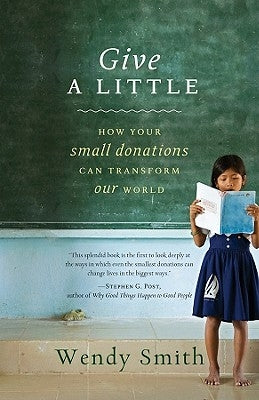 Give a Little: How Your Small Donations Can Transform Our World by Smith, Wendy
