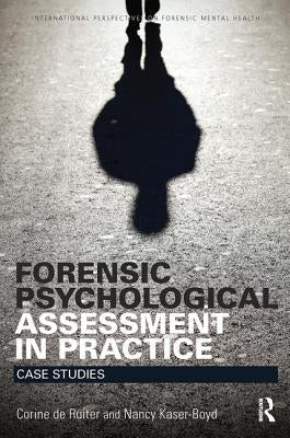 Forensic Psychological Assessment in Practice: Case Studies by de Ruiter, Corine