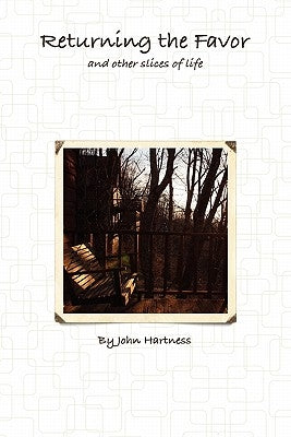 Returning the Favor and Other Slices of Life by Hartness, John G.
