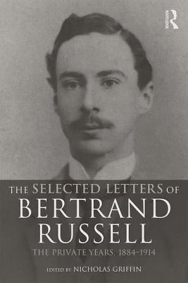 The Selected Letters of Bertrand Russell, Volume 1: The Private Years 1884-1914 by Griffin, Nicholas