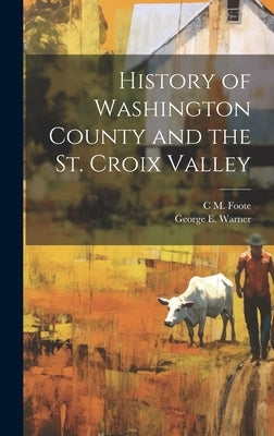 History of Washington County and the St. Croix Valley by Warner, George E.