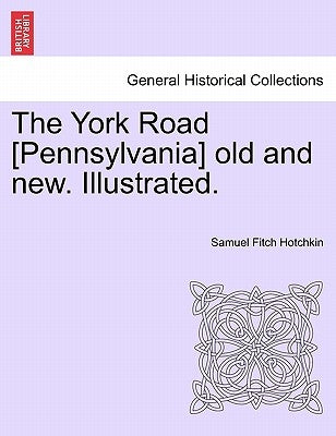 The York Road [Pennsylvania] old and new. Illustrated. by Hotchkin, Samuel Fitch