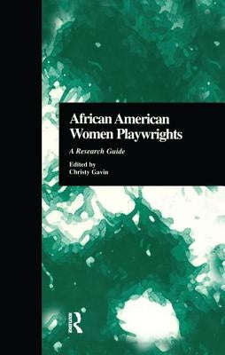 African American Women Playwrights: A Research Guide by Gavin, Christy
