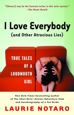 I Love Everybody (and Other Atrocious Lies): True Tales of a Loudmouth Girl by Notaro, Laurie