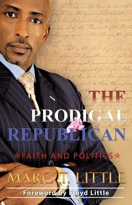The Prodigal Republican: Faith and Politics by Little, Marc T.