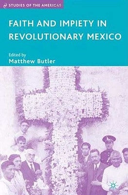Faith and Impiety in Revolutionary Mexico by Butler, M.