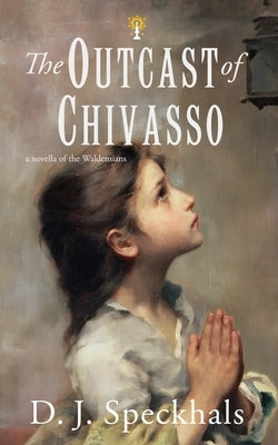 The Outcast of Chivasso: A Novella of the Waldensians by Speckhals, D. J.