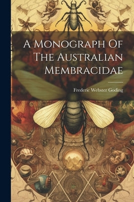 A Monograph Of The Australian Membracidae by Goding, Frederic Webster