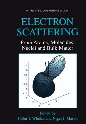 Electron Scattering: From Atoms, Molecules, Nuclei and Bulk Matter by Whelan, Colm T.