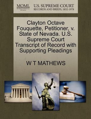 Clayton Octave Fouquette, Petitioner, V. State of Nevada. U.S. Supreme Court Transcript of Record with Supporting Pleadings by Mathews, W. T.