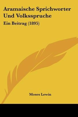 Aramaische Sprichworter Und Volksspruche: Ein Beitrag (1895) by Lewin, Moses