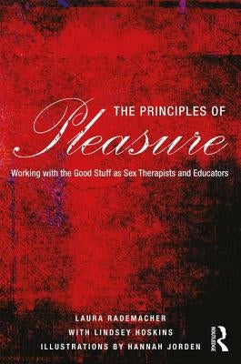 The Principles of Pleasure: Working with the Good Stuff as Sex Therapists and Educators by Rademacher, Laura