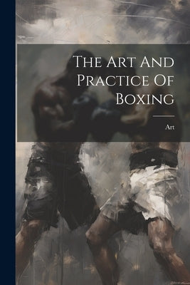 The Art And Practice Of Boxing by Art