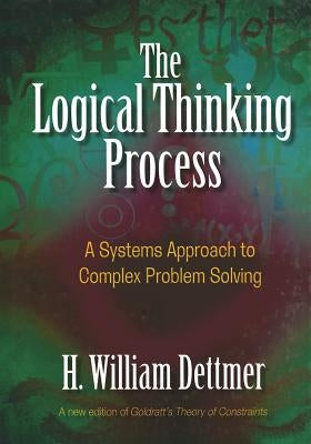 Logical Thinking Process: A Systems Approach to Complex Problem Solving [With CDROM] by Dettmer, H. William
