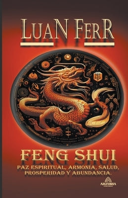 Feng Shui - Paz Espiritual, Armonía, Salud, Prosperidad y Abundancia. by Ferr, Luan