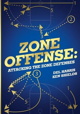Zone Offense: Attacking the Zone Defenses by Shields, Ken