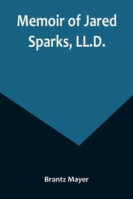 Memoir of Jared Sparks, LL.D. by Mayer, Brantz