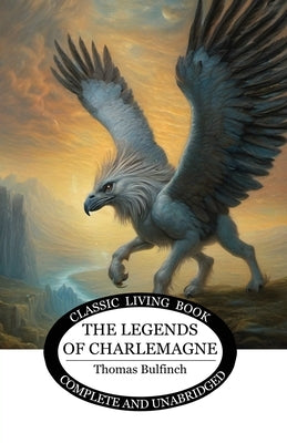 The Legends of Charlemagne by Bulfinch, Thomas