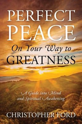 Perfect Peace On Your Way to Greatness: A Guide into Mind and Spiritual Awakening by Ford, Christopher