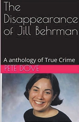 The Disappearance of Jill Behrman An Anthology of True Crime by Dove, Pete