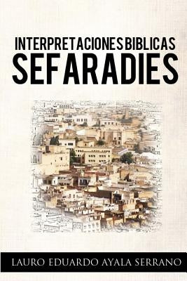 Interpretaciones Biblicas Sefaradies by Ayala Serrano, Lauro Eduardo