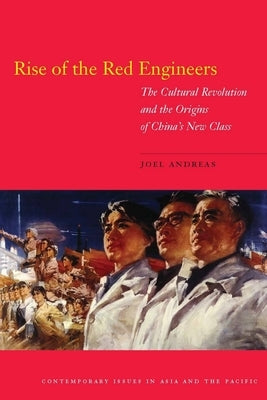 Rise of the Red Engineers: The Cultural Revolution and the Origins of China's New Class by Andreas, Joel