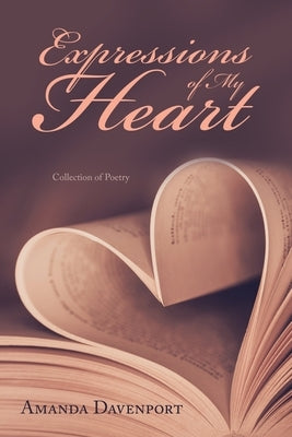 Expressions of My Heart: Collection of Poetry by Davenport, Amanda
