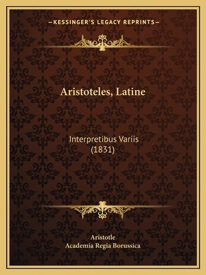 Aristoteles, Latine: Interpretibus Variis (1831) by Aristotle