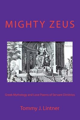 Mighty Zeus: Greek Mythology and Love Poems of Servant Dimitrios by Lintner, Tommy Joe